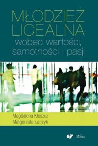 Młodzież licealna wobec wartości samotności i pasji. Autor: Kleszcz Magdalena, Łączyk Małgorzata. Dobreksiazki.pl Okładka książki Młodzież licealna wobec wartości samotności i pasji