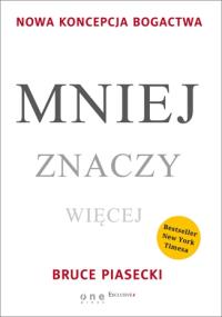 Mniej znaczy więcej. Nowa koncepcja bogactwa. Autor: Bruce Piasecki. Dobreksiazki.pl Okładka książki Mniej znaczy więcej. Nowa koncepcja bogactwa