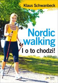 Nordic walking. I o to chodzi!. Autor: Klaus Schwanbeck. Dobreksiazki.pl Okładka książki Nordic walking. I o to chodzi!