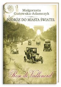 Podróż do miasta świateł. Rose De Vallenord BR. Autor: Gutowska-Adamczyk Małgorzata. Dobreksiazki.pl Okładka książki Podróż do miasta świateł. Rose De Vallenord BR