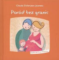 Poród bez granic. Rodzicielstwo bliskości. Autor: Claude Didierjean-Jouveau. Dobreksiazki.pl Okładka książki Poród bez granic. Rodzicielstwo bliskości