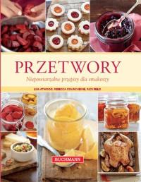 Przetwory. Niepowtarzalne przepisy dla smakoszy. Autor: Atwood Lisa, Courchesne Rebecca, Field Rick. Dobreksiazki.pl Okładka książki Przetwory. Niepowtarzalne przepisy dla smakoszy