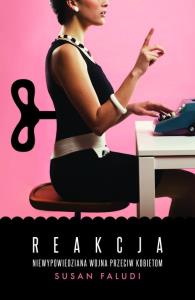 Reakcja. Niewypowiedziana wojna przeciwko kobietom. Autor: Susan Faludi. Dobreksiazki.pl Okładka książki Reakcja. Niewypowiedziana wojna przeciwko kobietom