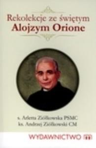 Rekolekcje ze świętym Alojzym Orione. Autor: Ziółkowski Andrzej, Ziółkowska Arletta. Dobreksiazki.pl Okładka książki Rekolekcje ze świętym Alojzym Orione