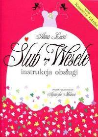 Ślub i wesele. Instrukcja obsługi. Autor: Anna Lucci. Dobreksiazki.pl Okładka książki Ślub i wesele. Instrukcja obsługi