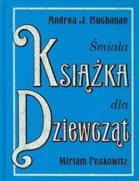 Śmiała książka dla dziewcząt. Autor: Andrea J. Buchanan, Miriam Peskowitz. Dobreksiazki.pl Okładka książki Śmiała książka dla dziewcząt