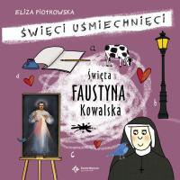 Święci uśmiechnięci - Święta Faustyna Kowalska. Autor: Eliza Piotrowska. Dobreksiazki.pl Okładka książki Święci uśmiechnięci - Święta Faustyna Kowalska