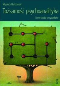 Tożsamość psychoanalityka i inne studia przypadków. Autor: Wojciech Hańbowski. Dobreksiazki.pl Okładka książki Tożsamość psychoanalityka i inne studia przypadków