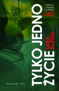 Tylko jedno życie. Autor: Blaedel Sara. Dobreksiazki.pl Okładka książki Tylko jedno życie