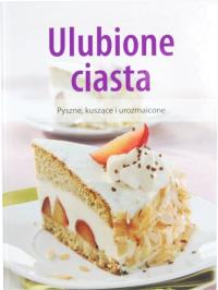 Ulubione ciasta. Pyszne, kuszące i urozmaicone. Autor: praca zbiorowa. Dobreksiazki.pl Okładka książki Ulubione ciasta. Pyszne, kuszące i urozmaicone