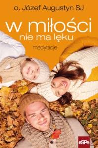 W miłości nie ma lęku. Medytacje. Autor: Augustyn Józef. Dobreksiazki.pl Okładka książki W miłości nie ma lęku. Medytacje