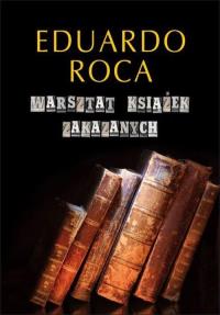 Warsztat książek zakazanych. Autor: Roca Eduardo. Dobreksiazki.pl Okładka książki Warsztat książek zakazanych