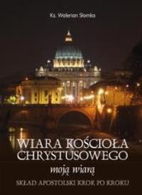 Wiara Kościoła Chrystusowego moją wiarą. Autor: Słomka Walerian. Dobreksiazki.pl Okładka książki Wiara Kościoła Chrystusowego moją wiarą