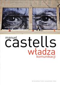 Władza komunikacji. Autor: Castells Manuel. Dobreksiazki.pl Okładka książki Władza komunikacji