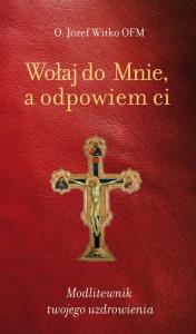 Wołaj do mnie, a odpowiem ci. Autor: o. Józef Wikto OFM. Dobreksiazki.pl Okładka książki Wołaj do mnie, a odpowiem ci