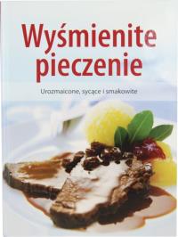 Wyśmienite pieczenie. Autor: Opracowanie zbiorowe. Dobreksiazki.pl Okładka książki Wyśmienite pieczenie