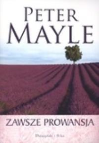 Zawsze Prowansja. Autor: Mayle Peter. Dobreksiazki.pl Okładka książki Zawsze Prowansja