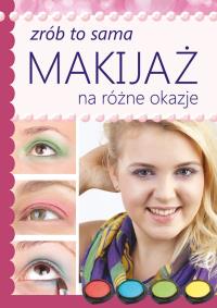 Zrób to sama. Makijaż na różne okazje Literat. Autor: Opracowanie zbiorowe. Dobreksiazki.pl Okładka książki Zrób to sama. Makijaż na różne okazje Literat