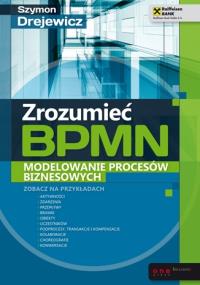 Zrozumieć BPMN. Modelowanie procesów biznesowych. Autor: Drejewicz Szymon. Dobreksiazki.pl Okładka książki Zrozumieć BPMN. Modelowanie procesów biznesowych