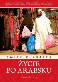 Życie po arabsku. Autor: Khidayer Emire. Dobreksiazki.pl Okładka książki Życie po arabsku