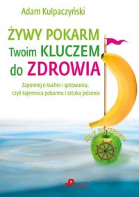 Żywy pokarm Twoim kluczem do zdrowia. Autor: Kulpaczyński Adam. Dobreksiazki.pl Okładka książki Żywy pokarm Twoim kluczem do zdrowia