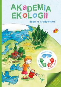Akademia ekologii. Dbam o środowisko. Autor: Kinga Macias. Dobreksiazki.pl Okładka książki Akademia ekologii. Dbam o środowisko
