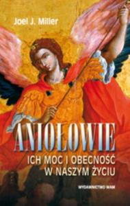 Aniołowie. Ich moc i obecność w naszym życiu. Autor: Joel J. Miller. Dobreksiazki.pl Okładka książki Aniołowie. Ich moc i obecność w naszym życiu