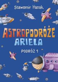 Astropodróże Ariela. Podróż 1 Skrzat. Autor: Sławomir Hanak. Dobreksiazki.pl Okładka książki Astropodróże Ariela. Podróż 1 Skrzat