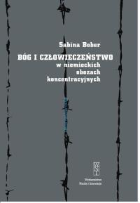 Bóg i człowieczeństwo w niemieckich obozach.... Autor: Bober Sabina. Dobreksiazki.pl Okładka książki Bóg i człowieczeństwo w niemieckich obozach...