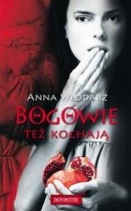 Bogowie też kochają. Autor: Włodarz Anna. Dobreksiazki.pl Okładka książki Bogowie też kochają