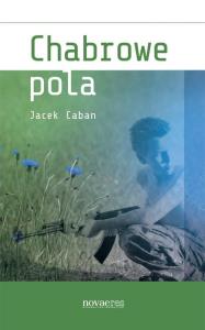 Chabrowe pola. Autor: Caban Jacek. Dobreksiazki.pl Okładka książki Chabrowe pola