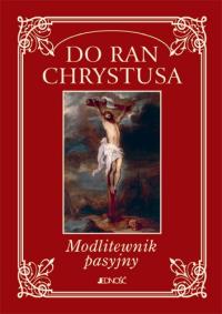 Do ran Chrystusa. Modlitewnik pasyjny. Autor: praca zbiorowa. Dobreksiazki.pl Okładka książki Do ran Chrystusa. Modlitewnik pasyjny