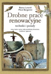Drobne prace renowacyjne. Techniki i porady. Autor: Bianca Lunardi, Micol Bargamini. Dobreksiazki.pl Okładka książki Drobne prace renowacyjne. Techniki i porady