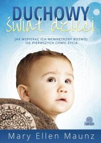 Duchowy świat dzieci. Autor: Mary Ellen Maunz. Dobreksiazki.pl Okładka książki Duchowy świat dzieci