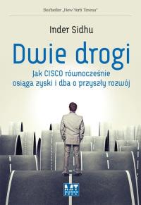 Dwie drogi. Jak CISCO równocześnie osiąga zyski.... Autor: Inder Sidhu. Dobreksiazki.pl Okładka książki Dwie drogi. Jak CISCO równocześnie osiąga zyski...