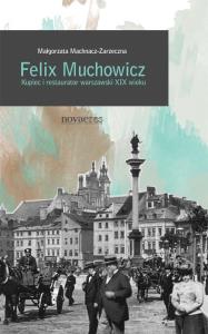Felix Muchowicz. Kupiec i restaurator warszawski... Autor: Machnacz-Zarzeczna Małgorzata. Dobreksiazki.pl Okładka książki Felix Muchowicz. Kupiec i restaurator warszawski..
