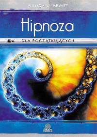 Hipnoza dla początkujących. Autor: Hewitt William W.. Dobreksiazki.pl Okładka książki Hipnoza dla początkujących