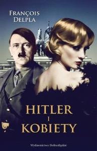 Hitler i kobiety. Autor: Delpla Francois. Dobreksiazki.pl Okładka książki Hitler i kobiety