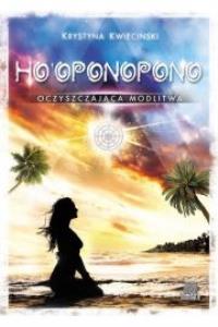 Ho'oponopono. Oczyszczająca modlitwa. Autor: Krystyna Kwiecinski. Dobreksiazki.pl Okładka książki Ho'oponopono. Oczyszczająca modlitwa