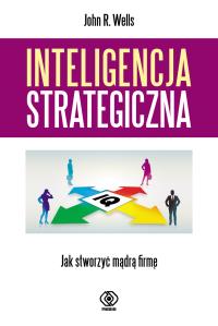 Inteligencja strategiczna. Autor: John R. Wells. Dobreksiazki.pl Okładka książki Inteligencja strategiczna