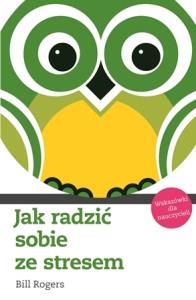 Jak radzić sobie ze stresem. Wskazówki dla naucz.. Autor: Rogers Bill. Dobreksiazki.pl Okładka książki Jak radzić sobie ze stresem. Wskazówki dla naucz.