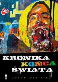 Kronika końca świata. Autor: Mielnik Jakub. Dobreksiazki.pl Okładka książki Kronika końca świata
