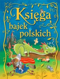 Księga bajek polskich. Autor: Opracowanie zbiorowe. Dobreksiazki.pl Okładka książki Księga bajek polskich