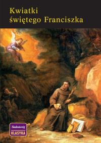 Kwiatki Świętego Franciszka Siedmioróg. Autor: Św. Franciszek z Asyżu. Dobreksiazki.pl Okładka książki Kwiatki Świętego Franciszka Siedmioróg