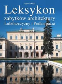 Leksykon zabytków architektury Lubelszczyzny i... Autor: Jan Żabicki. Dobreksiazki.pl Okładka książki Leksykon zabytków architektury Lubelszczyzny i..