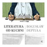 Literatura od kuchni. Autor: Deptuła Bogusław. Dobreksiazki.pl Okładka książki Literatura od kuchni
