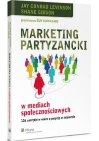 Marketing partyzancki w mediach społecznościowych. Autor: Levinson Conrad Jay, Gibson Shane. Dobreksiazki.pl Okładka książki Marketing partyzancki w mediach społecznościowych