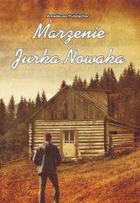 Marzenie Jurka Nowaka. Autor: Amadeusz Putzlacher. Dobreksiazki.pl Okładka książki Marzenie Jurka Nowaka