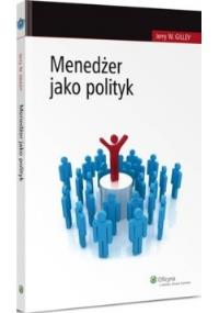 Menedżer jako polityk. Autor: Gilley Jerry W.. Dobreksiazki.pl Okładka książki Menedżer jako polityk