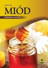 Miód. Zdrowie z natury RM. Autor: Detlef Mix. Dobreksiazki.pl Okładka książki Miód. Zdrowie z natury RM